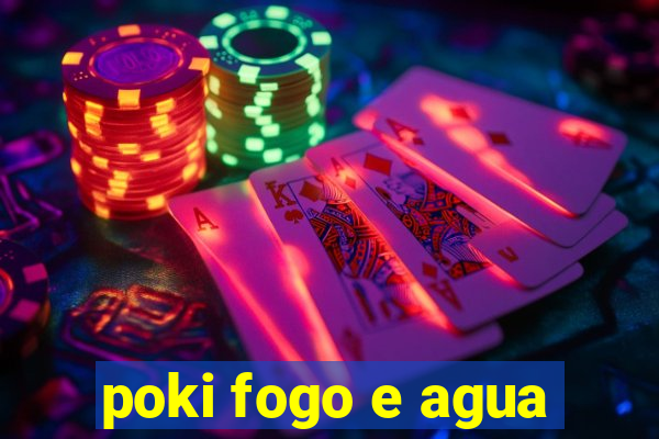 poki fogo e agua